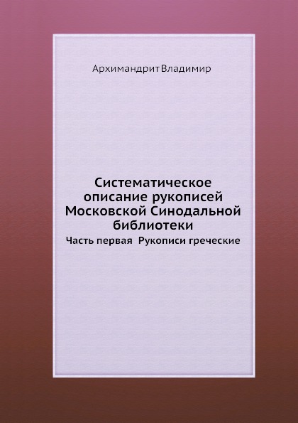 

Систематическое Описание Рукописей Московской Синодальной Библиотеки, Часть перва...