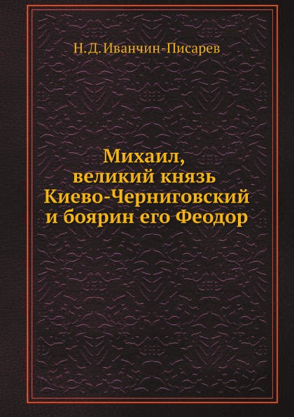 

Михаил, Великий князь киево-Черниговский и Боярин Его Феодор