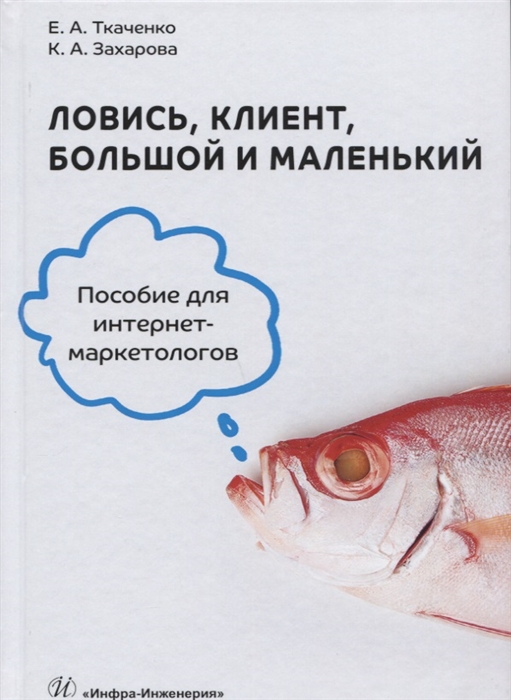 

Ловись, клиент, Большой и Маленький. Учебное пособие для Интернет-Маркетологов