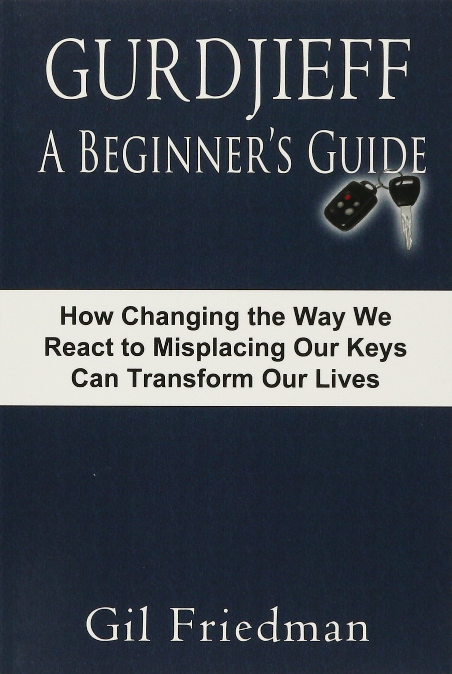 

Gurdjieff, A Beginner'S Guide--How Changing The Way We React To Misplacing Our K...