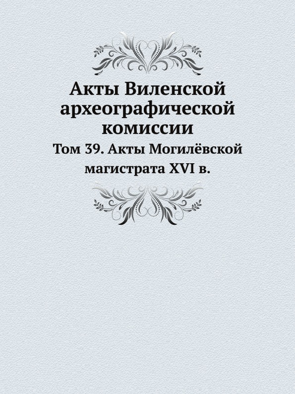 

Акты Виленской Археографической комиссии, том 39, Акты Могилёвской Магистрата Xvi В.