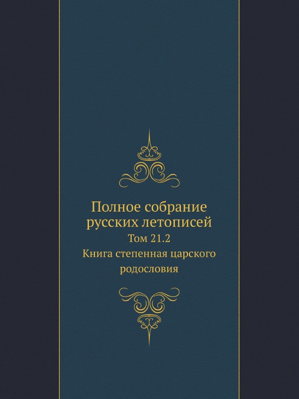 

Полное Собрание Русских летописей, том 21, 2, книга Степенная Царского Родословия