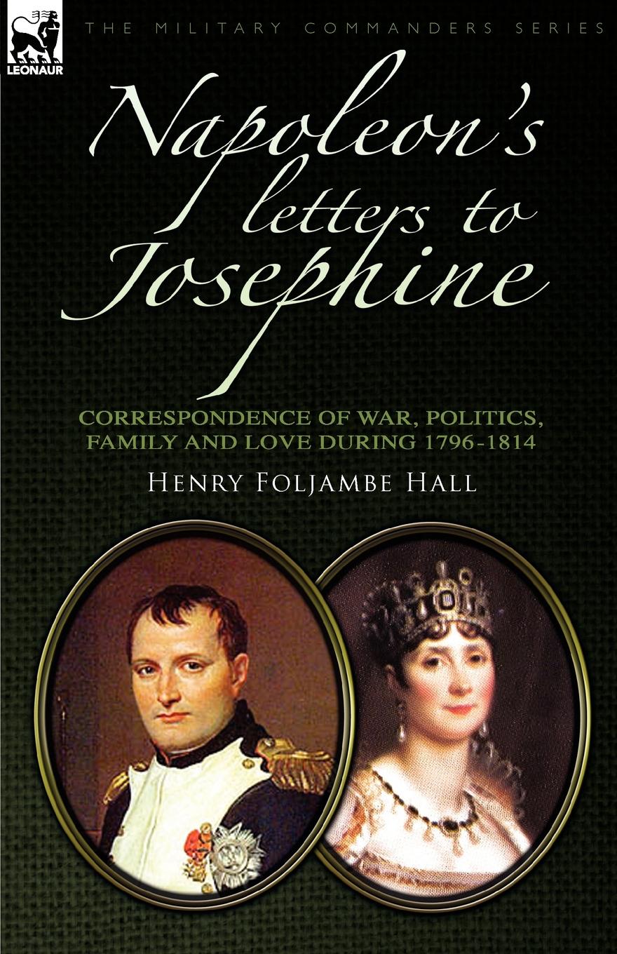 

Napoleon'S Letters To Josephine, Correspondence Of War, Politics, Family And Love...