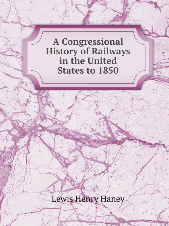 

A Congressional History Of Railways In The United States To 1850