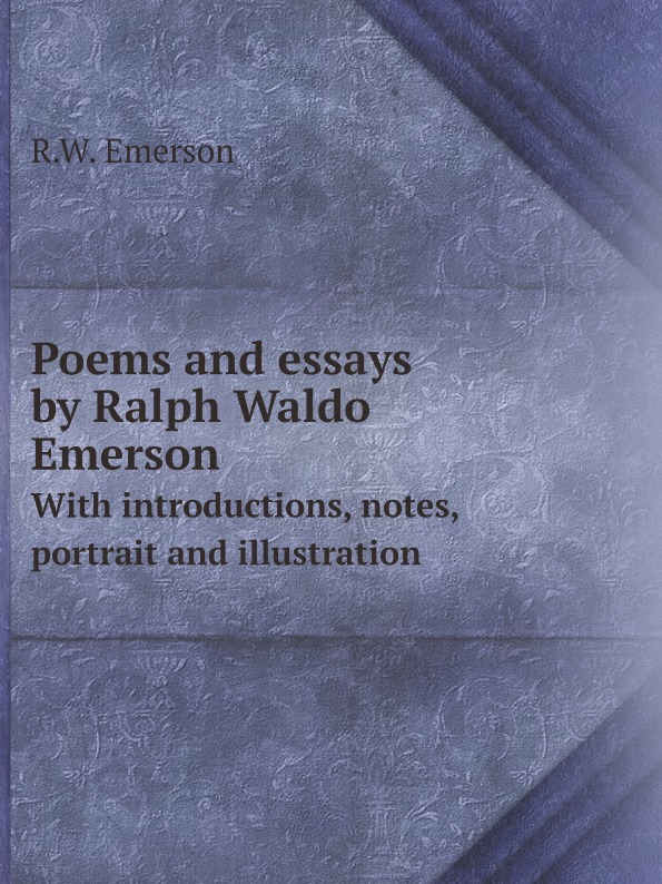 

Poems And Essays By Ralph Waldo Emerson, With Introductions, Notes, Portrait And ...