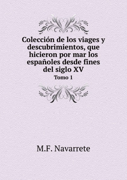 

Coleccion De Los Viages Y Descubrimientos, Que Hicieron Por Mar Los Espanoles Des...
