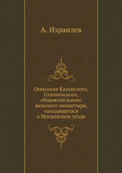 

Описание казанского, головинского, Общежительного Женского Монастыря, находящегос...