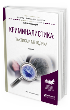 

Криминалистика: тактика и Методика. Учебник для Бакалавриата и Магистратуры