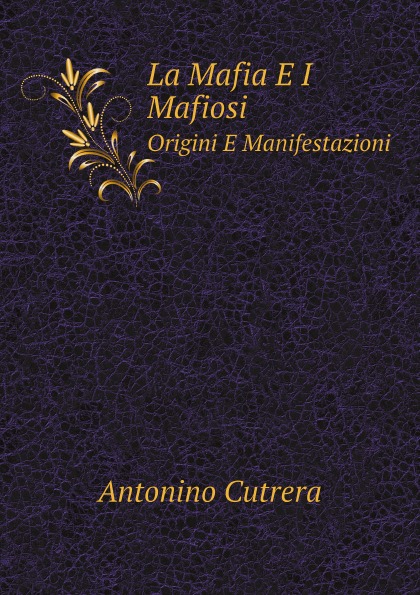 

La Mafia E I Mafiosi, Origini E Manifestazioni