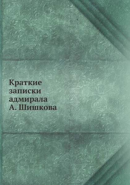 

Краткие Записки Адмирала А. Шишкова