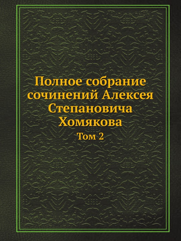 

Полное Собрание Сочинений Алексея Степановича Хомякова, том 2