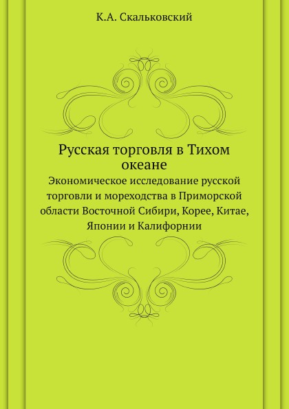 

Русская торговля В тихом Океане, Экономическое Исследование Русской торговли и Мо...