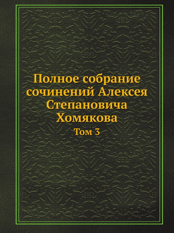 

Полное Собрание Сочинений Алексея Степановича Хомякова, том 3
