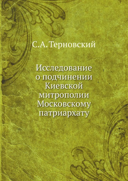 

Исследование о подчинении киевской Митрополии Московскому патриархату