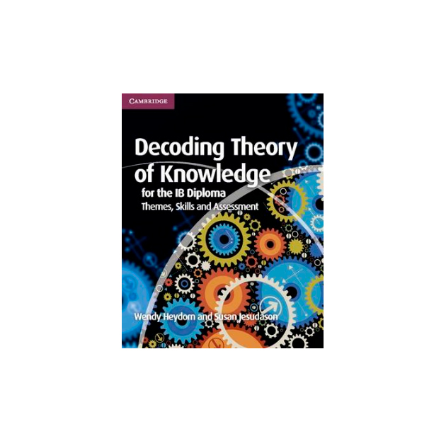 

Decoding Theory of Knowledge for the IB Diploma. Themes, Skills and Assessment