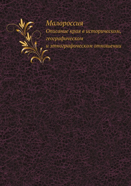 

Малороссия, Описание края В Историческом, Географическом и Этнографическом Отношении