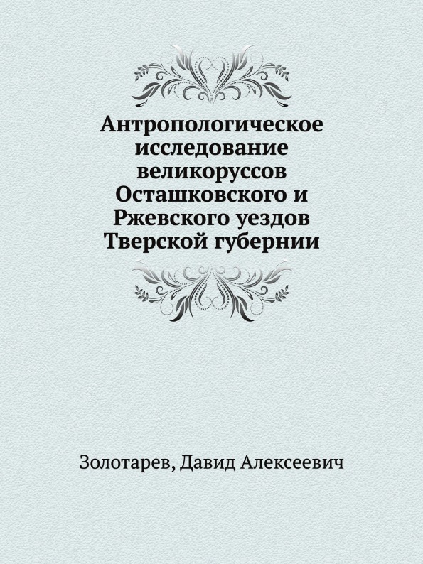

Антропологическое Исследование Великоруссов Осташковского и Ржевского Уездов твер...