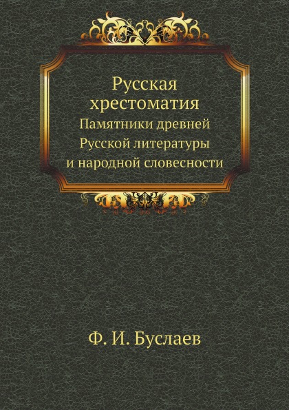 

Русская Хрестоматия, памятники Древней Русской литературы и народной Словесности