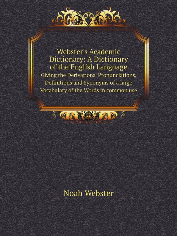 

Webster'S Academic Dictionary: A Dictionary Of The English Language, Giving The D...