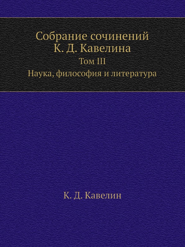 

Собрание Сочинений к, Д, кавелина, том Iii, наука, Философия и литература