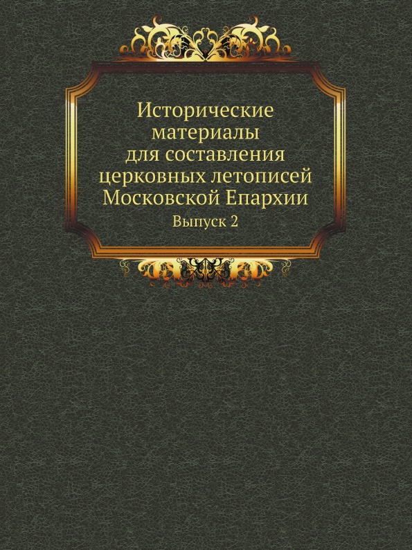 

Исторические Материалы для Составления Церковных летописей Московской Епархии, Вы...