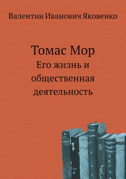 

Томас Мор, Его Жизнь и Общественная Деятельность