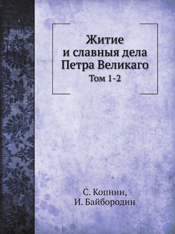 

Житие и Славныя Дела петра Великаго, том 1