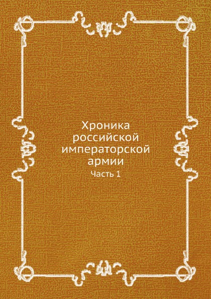 

Книга Хроника Российской Императорской Армии, Ч.1