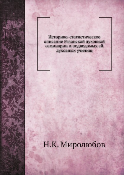 

Историко-Статистическое Описание Рязанской Духовной Семинарии и подведомых Ей Дух...