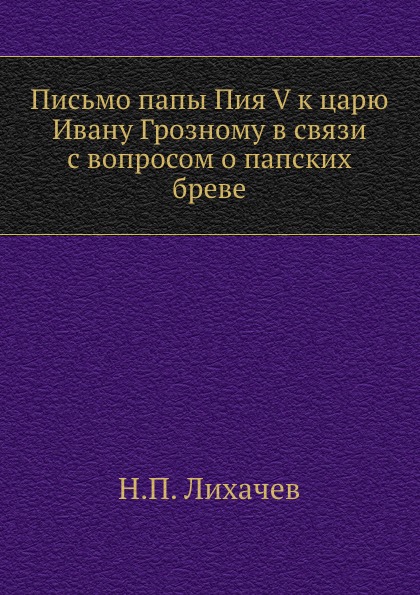 

Письмо папы пия V к Царю Ивану Грозному В Связи С Вопросом о папских Бреве