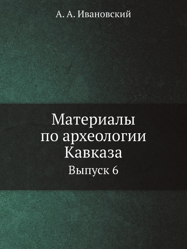 

Материалы по Археологии кавказа, Выпуск 6