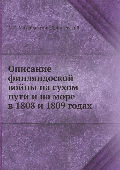 

Описание Финляндоской Войны на Сухом пути и на Море В 1808 и 1809 Годах