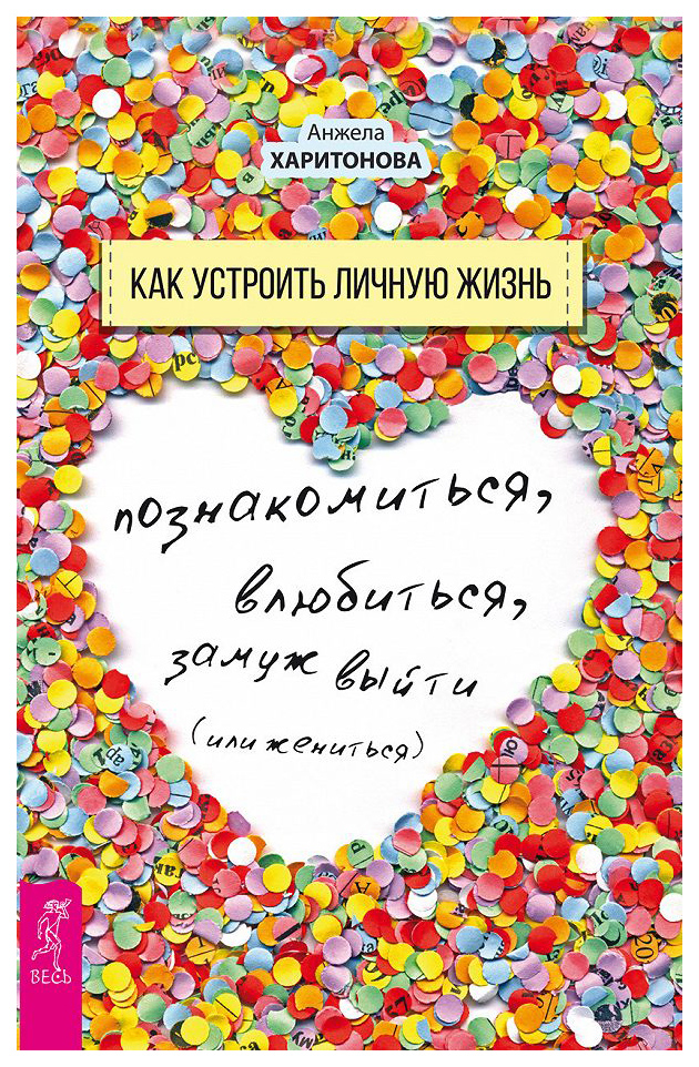 фото Книга как устроить личную жизнь. познакомиться, влюбиться, замуж выйти или жениться весь