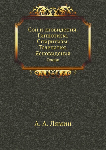 

Сон и Сновидения, Гипнотизм, Спиритизм, телепатия, Ясновидения, Очерк