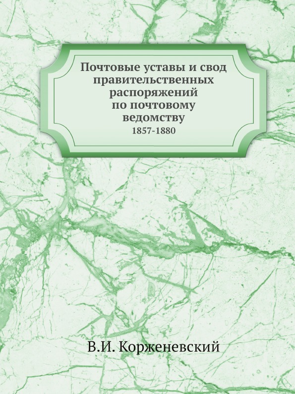 

Почтовые Уставы и Свод правительственных Распоряжений по почтовому Ведомству, 185...