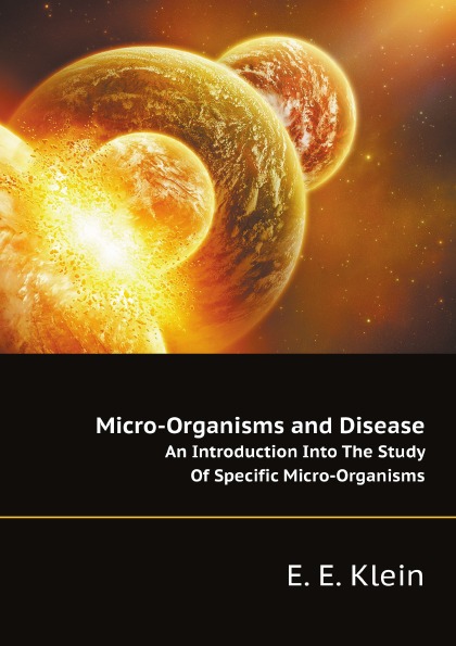 

Micro-Organisms And Disease, An Introduction Into The Study Of Specific Micro-Org...