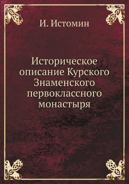 

Историческое Описание курского Знаменского первоклассного Монастыря
