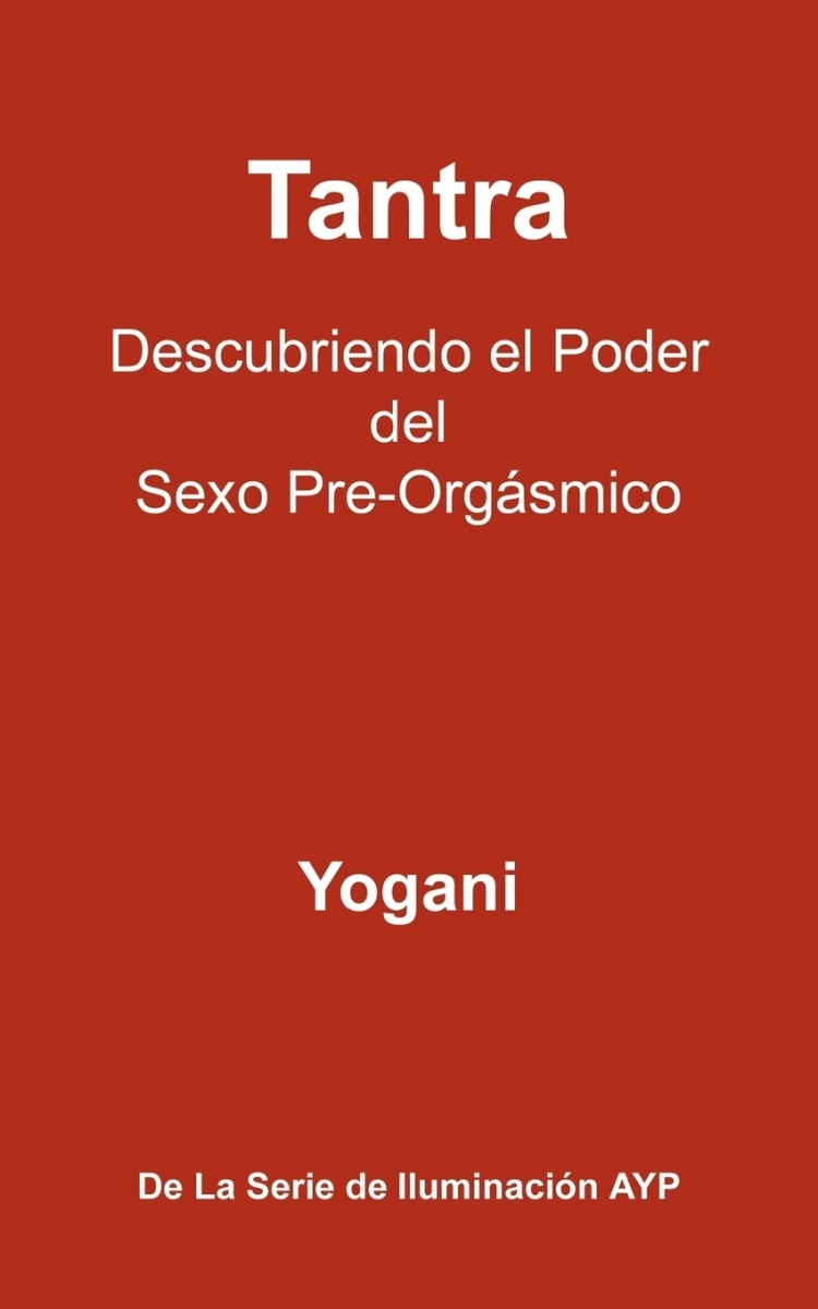 

Tantra - Descubriendo El Poder Del Sexo Pre-Orgasmico