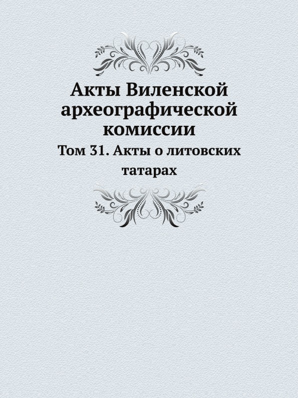 

Акты Виленской Археографической комиссии, том 31, Акты о литовских татарах