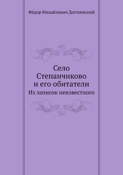 

Село Степанчиково и Его Обитатели, из Записок Неизвестного