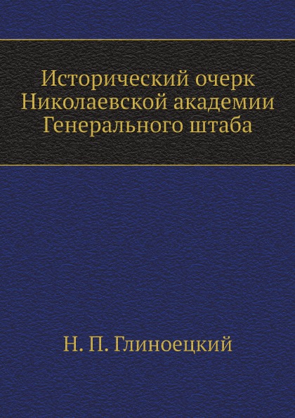 

Исторический Очерк Николаевской Академии Генерального Штаба