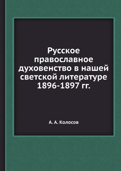 

Русское православное Духовенство В нашей Светской литературе 1896-1897 Гг