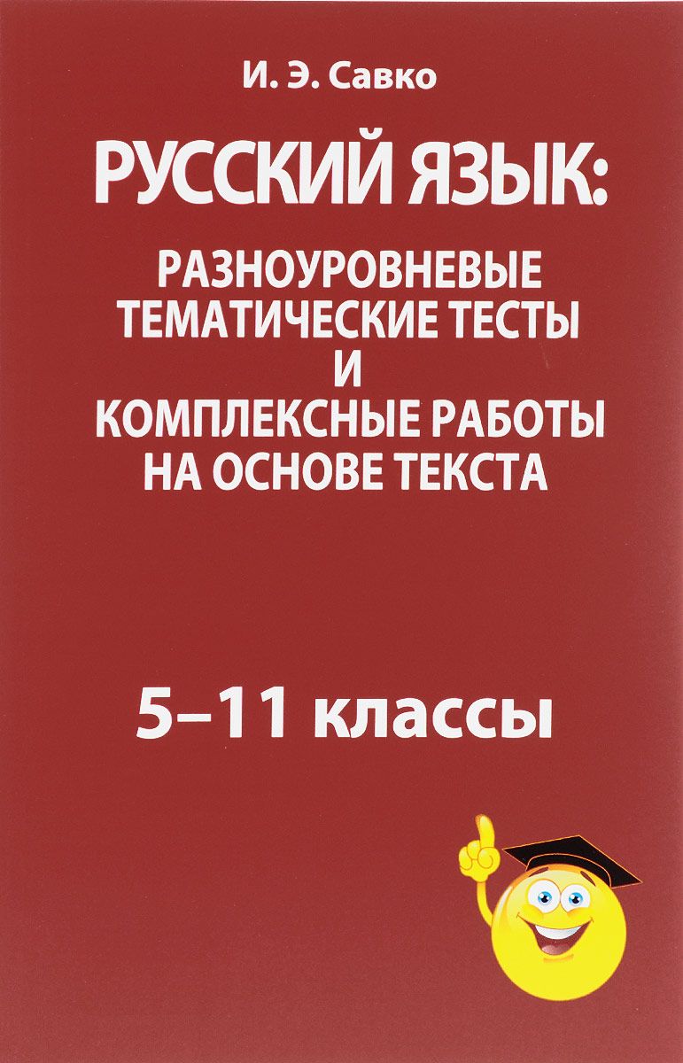 

Русский Язык: Разноуровневые тематические тесты и комплексные Работы на Основе текста: