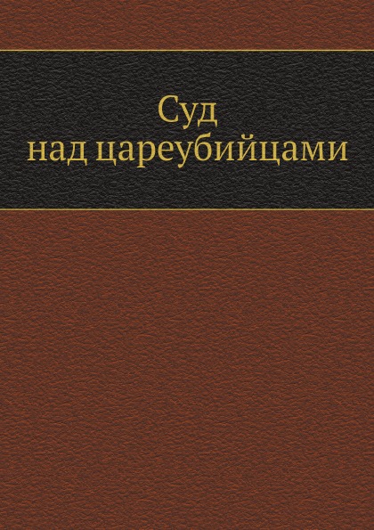 

Суд над Цареубийцами