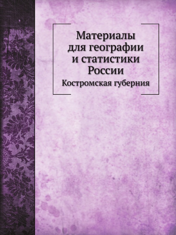 

Материалы для Географии и Статистики России, костромская Губерния