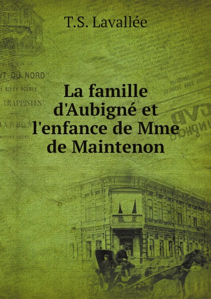 

La Famille D'Aubigne Et L'Enfance De Mme De Maintenon