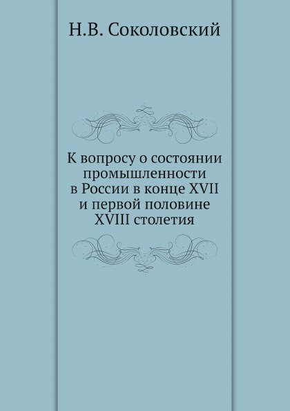 

К Вопросу о Состоянии промышленности В России В конце Xvii и первой половине Xvii...