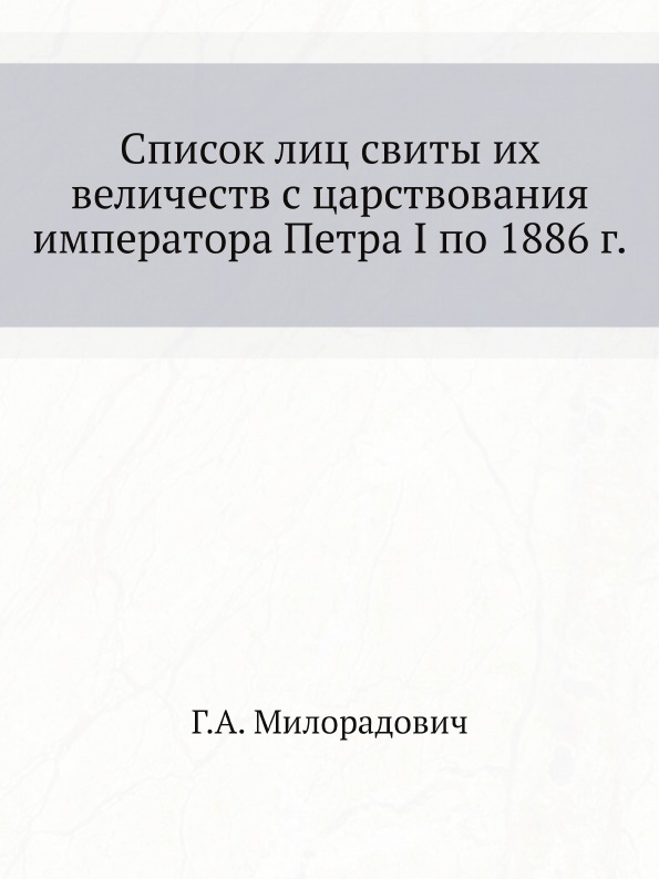 

Список лиц Свиты Их Величеств С Царствования Императора петра I по 1886 Г.