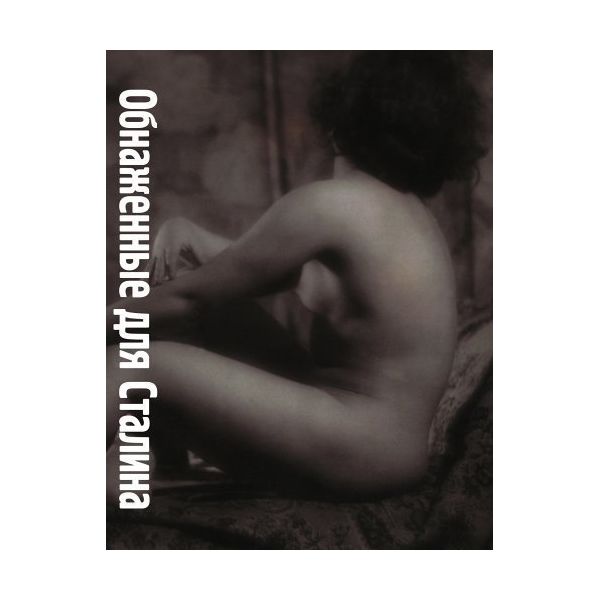 

Книга Обнаженные для Сталина. Советская фотография 1920-1940-х годов