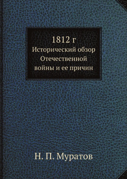 

1812 Г, Исторический Обзор Отечественной Войны и Ее причин